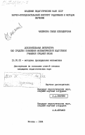 Чакликова, Сакыш Ескендировна. Дополнительная литература как средство повышения математической подготовки учащихся средней школы: дис. кандидат педагогических наук: 13.00.02 - Теория и методика обучения и воспитания (по областям и уровням образования). Москва. 1984. 155 с.