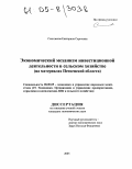 Снеговская, Екатерина Сергеевна. Экономический механизм инвестиционной деятельности в сельском хозяйстве: На материалах Пензенской области: дис. кандидат экономических наук: 08.00.05 - Экономика и управление народным хозяйством: теория управления экономическими системами; макроэкономика; экономика, организация и управление предприятиями, отраслями, комплексами; управление инновациями; региональная экономика; логистика; экономика труда. Б.м.. 2005. 180 с.