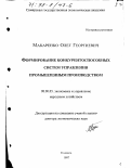 Макаренко, Олег Георгиевич. Формирование конкурентоспособных систем управления промышленным производством: дис. доктор экономических наук: 08.00.05 - Экономика и управление народным хозяйством: теория управления экономическими системами; макроэкономика; экономика, организация и управление предприятиями, отраслями, комплексами; управление инновациями; региональная экономика; логистика; экономика труда. Самара. 1997. 252 с.