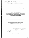 Ивкин, Иван Витальевич. Государственное управление процессами трансформации промышленного сектора российской экономики: дис. кандидат экономических наук: 08.00.05 - Экономика и управление народным хозяйством: теория управления экономическими системами; макроэкономика; экономика, организация и управление предприятиями, отраслями, комплексами; управление инновациями; региональная экономика; логистика; экономика труда. Новосибирск. 2000. 168 с.