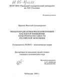 Ефремов, Николай Александрович. Международная рыночная конкуренция как фактор повышения конкурентоспособности российской экономики: дис. кандидат экономических наук: 08.00.01 - Экономическая теория. Чебоксары. 2005. 154 с.