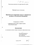 Ляпина, Оксана Алексеевна. Правовое регулирование платы за природные ресурсы в Российской Федерации: дис. кандидат юридических наук: 12.00.06 - Природоресурсное право; аграрное право; экологическое право. Саратов. 1999. 231 с.