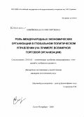 Швейкина, Наталия Сергеевна. Роль международных экономических организаций в глобальном политическом управлении: на примере Всемирной Торговой Организации: дис. кандидат политических наук: 23.00.04 - Политические проблемы международных отношений и глобального развития. Санкт-Петербург. 2008. 172 с.