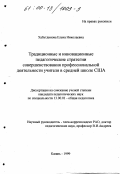 Хабутдинова, Елена Николаевна. Традиционные и инновационные педагогические стратегии совершенствования профессиональной деятельности учителя в средней школе США: дис. кандидат педагогических наук: 13.00.01 - Общая педагогика, история педагогики и образования. Казань. 1999. 166 с.