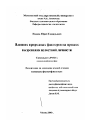 Иванов, Юрий Геннадьевич. Влияние природных факторов на процесс вызревания целостной личности: дис. кандидат философских наук: 09.00.11 - Социальная философия. Москва. 2000. 256 с.